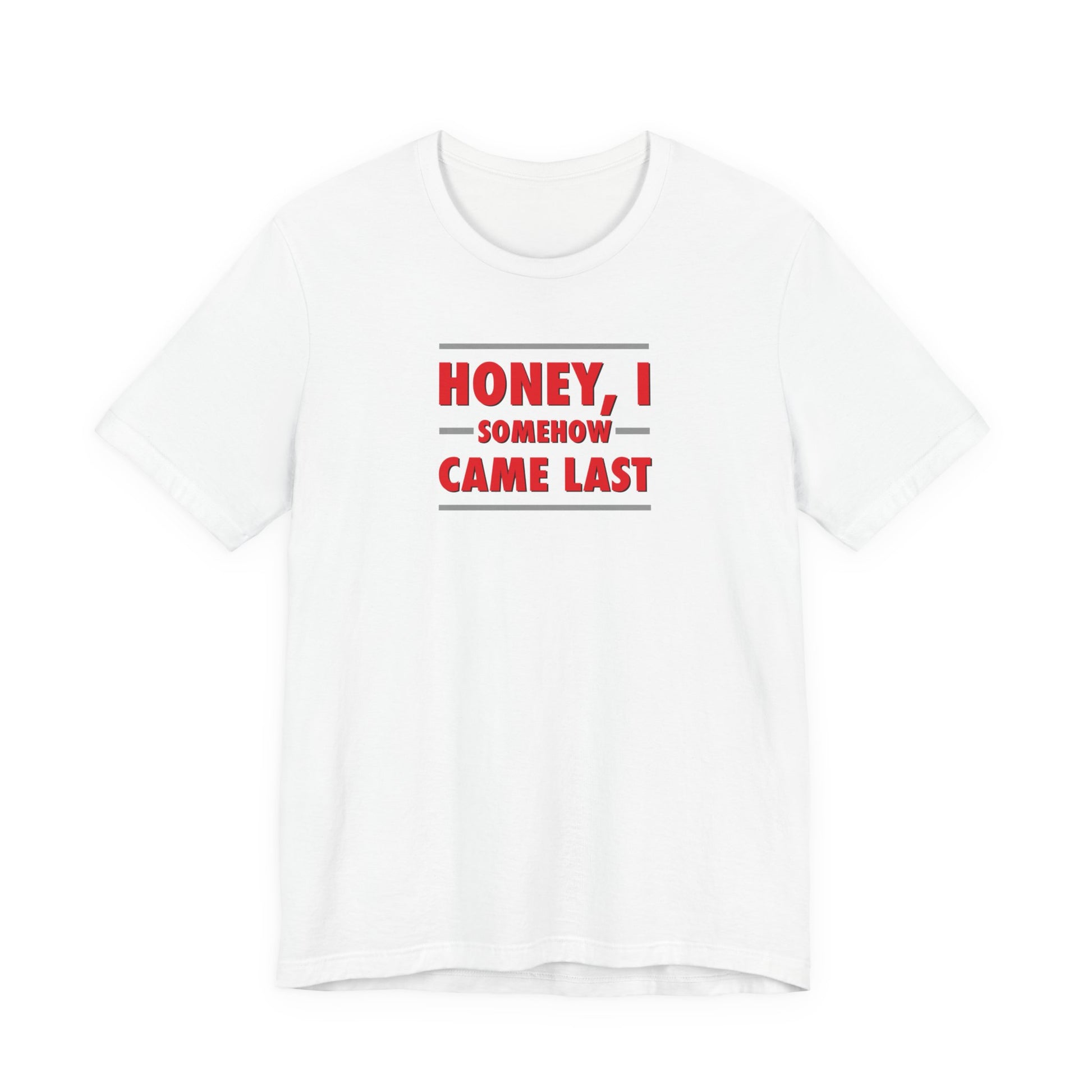 White t-shirt with red text 'Honey, I somehow came last' on a white background