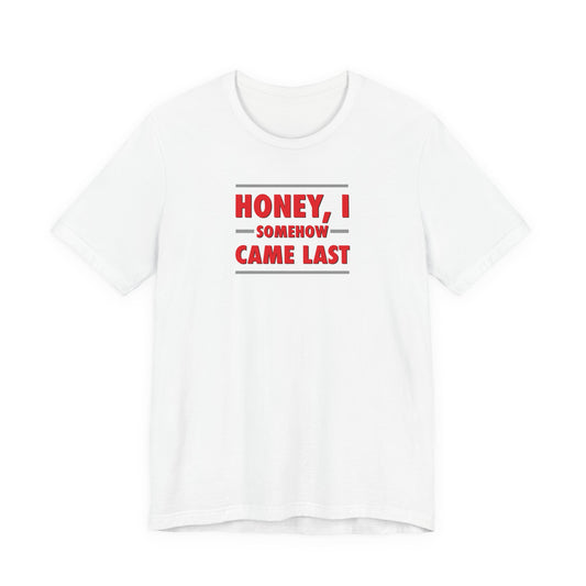 White t-shirt with red text 'Honey, I somehow came last' on a white background